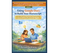 Using Google Docs to Build Your Manuscript: Assembling, Revising, Organizing, and Exporting Your AI-Generated Nonfiction Manuscript for Amazon KDP