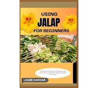 USING JALAP FOR BEGINNER: “A Simple, Practical Guide to the Benefits, Uses, and Success Stories Behind This Natural Health Powerhouse”