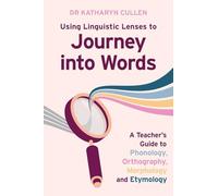 Using Linguistic Lenses to Journey into Words: A Teacher's Guide to Phonology, Orthography, Morphology and Etymology