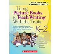 Using Picture Books to Teach Writing With the Traits, K-2: An Annotated Bibliography of More Than 150 Mentor Texts With Teacher-Tested Lessons