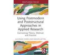 Using Postmodern and Poststructural Approaches in Applied Research: Connecting Theory, Method, and Practice