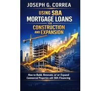 Using SBA Mortgage Loans for Construction and Expansion: How to Build, Renovate, or Expand Commercial Properties with SBA Financing: 8