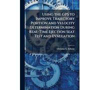 Using the GPS to Improve Trajectory Position and Velocity Determination During Real-Time Ejection Seat Test and Evaluation