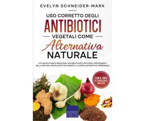 Uso corretto degli antibiotici vegetali come alternativa naturale: Utilizzate piante medicinali antibiotiche e antivirali provenienti dalla natura, producete facilmente il vostro antibiotico personale