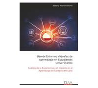 Uso de Entornos Virtuales de Aprendizaje en Estudiantes Universitarios: Análisis de la Experiencia y el Impacto en el Aprendizaje en Contexto Peruano