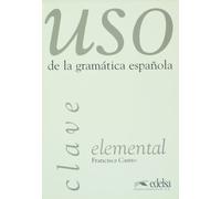 Uso de la gramatica espanola. Clave con las soluciones de todos los ejercicios. Elemental: Clave elemental
