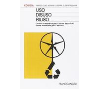 Uso, disuso, riuso. Criteri e modalità per il riuso dei rifiuti come materiale per l'edilizia