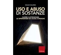 Uso e abuso di sostanze. Capire e affrontare le dipendenze da alcol e droghe