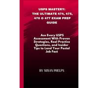 USPS MASTERY: THE ULTIMATE 474, 475, 476 & 477 EXAM PREP GUIDE: Ace Every USPS Assessment With Proven Strategies, Real Practice Questions, and Insider Tips to Land Your Postal Job Fast