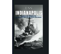 Uss Indianapolis: Tragedy in the Philippine Sea - The True Story of World War II's Greatest Naval Disaster