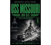 USS Missouri BB-63: Iowa-Class Battleship, WWII, Surrender Deck, Korea, Gulf War & Museum Legacy