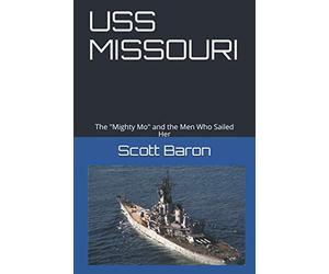 USS MISSOURI: The "Mighty Mo" and the Men Who Sailed Her