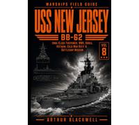 USS New Jersey BB-62: Iowa-Class Firepower from World War II to Korea, Vietnam, the Cold War Refit & Battleship Museum