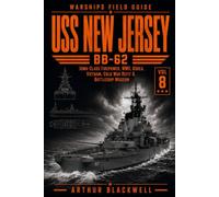 USS New Jersey BB-62: Iowa-Class Firepower from World War II to Korea, Vietnam, the Cold War Refit & Battleship Museum