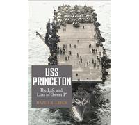 USS Princeton: The Life and Loss of "Sweet P" by David R. Leick
