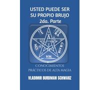USTED PUEDE SER SU PROPIO BRUJO. 2da. Parte: Conocimientos prácticos de alta magia