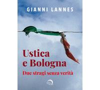 Ustica e Bologna. Due stragi senza verità - Lannes Gianni
