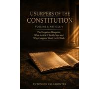 Usurpers of the Constitution - Volume I: Article V: The Forgotten Blueprint: What Article V Really Says and Why Congress Won’t Let It Work