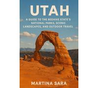 UTAH: A GUIDE TO THE BEEHIVE STATE’S NATIONAL PARKS, SCENIC LANDSCAPES, AND OUTDOOR TRAVEL.