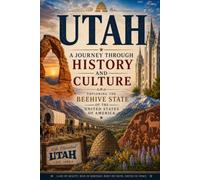 Utah: A Journey Through History and Culture Exploring the Beehive State of the United States of America