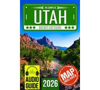 Utah Bucket List: Set Off on 120 Epic Adventures and Discover Incredible Destinations to Live Out Your Dreams While Creating Unforgettable Memories that Will Last a Lifetime (Map Included)