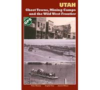 Utah Ghost Towns, Mining Camps, and the Wild West Frontier