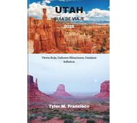 UTAH GUÍA DE VIAJE 2025: Tierra Roja, Cañones Silenciosos, Caminos Infinitos