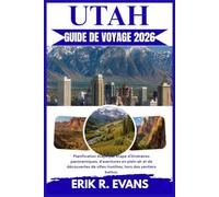 UTAH GUIDE DE VOYAGE 2026: Planification étape par étape d'itinéraires panoramiques, d'aventures en plein air et de découvertes de villes insolites, hors des sentiers battus.