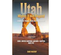 Utah mighty 5 and beyond complete travel guide in your pocket: Zion, Bryce Canyon, Arches, Canyonlands & Capitol Reef etc
