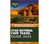Utah National park Travel Guide 2024: Your Comprehensive Zion, Bryce Canyon, Arches, Capitol Reef and Canyonland Geographic Guide Map