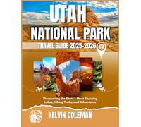 UTAH NATIONAL PARK TRAVEL GUIDE 2025-2026: Discovering the State's Most Stunning Lakes, Hiking Trails, and Adventures