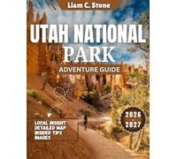 Utah National Parks Adventure Guide 2026-2027: Crafting Your Epic Journey: Sample Itineraries, Seamless Travel Procedures, and Pro Tips for an Unforgettable Trip