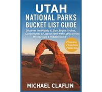 Utah National Parks Bucket List Guide: Discover the Mighty 5: Zion, Bryce, Arches, Canyonlands & Capitol Reef with Scenic Drives, Hiking Trails, & Hidden Gems