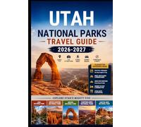 Utah National Parks Travel Guide 2026-2027: Explore Utah’s Mighty Five, Zion, Bryce Canyon, Arches, Canyonlands, and Capitol Reef with Scenic Drives, ... Families, Couples, and Adventure Travelers