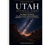Utah National Parks Travel Guide 2026: The Mighty 5 Roadmap: Zion, Bryce Canyon, Arches, Canyonlands & Capitol Reef - Top Attractions, Scenic Drives & Itineraries