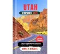 UTAH REISEFÜHRER 2025: Entdecken Sie Kultur, Küche und Abenteuer mit Budget Tipps für Erstbesucher und wiederkehrende Besucher