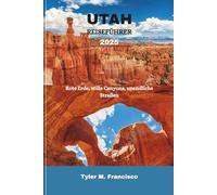 UTAH REISEFÜHRER 2025: Rote Erde, stille Canyons, unendliche Straßen
