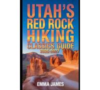 UTAH’S RED ROCK HIKING CLASSICS GUIDE 2026-2027: Trail Profile, Maps, Itineraries, and Hidden Adventures along American Wild Coast