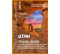 UTAH TRAVEL GUIDE 2025-26: Explore Zion, Bryce, Moab, Salt Lake City & More with Local Tips, Hikes, Maps & Hidden Gems for All Seasons