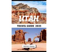 UTAH TRAVEL GUIDE 2025: A Journey Through Desert Silence, Ancient Trails, and Starry Skies