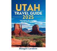UTAH Travel Guide 2025: Exploring the Wonders of the Beehive State