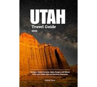UTAH TRAVEL GUIDE 2025: Navigate Canyon Country, Alpine Ranges, and Vibrant Cities with Insider Tips and Seamless Itineraries.