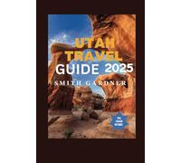 Utah Travel Guide 2025: Ultimate Companion to Exploring the Mighty 5, Hidden Gems, and Unforgettable Adventures in the Beehive State.