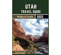 Utah Travel Guide 2025 (Walks & Trails): A 2-in-1 Roadmap for Tourists to Explore The Beehive State’s Destinations