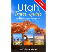 Utah Travel Guide 2025: Your Essential Guide to the Mighty Five, Scenic Byways, and Unique Utah Experiences