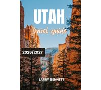 UTAH TRAVEL GUIDE 2026/2027: Discover the Mighty 5, Scenic Byways, Desert Landscapes & Hidden Gems with Easy Itineraries and Practical Travel Tip