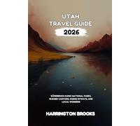 UTAH TRAVEL GUIDE 2026: Experience Iconic National Parks Rugged Canyons Scenic Byways and Local Wonders