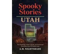 Utah: True Hauntings, Urban Legends, and Paranormal Encounters from the Beehive State