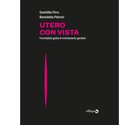 Utero con vista. Formidabile guida di orientamento genitale - Pirro Domiti...