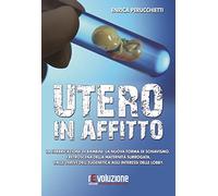 Utero in affitto. La fabbricazione di bambini, la nuova forma di schiavismo. I retroscena della maternità surrogata, dalle derive dell'eugentica agli interessi...